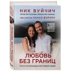 Любовь без границ. Путь к потрясающе счастливой любви.  Ник Вуйчич 
